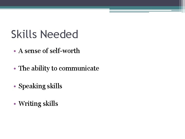 Skills Needed • A sense of self-worth • The ability to communicate • Speaking