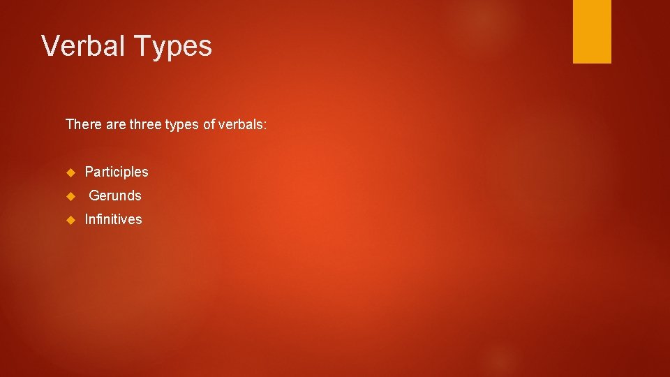 Verbal Types There are three types of verbals: Participles Gerunds Infinitives 