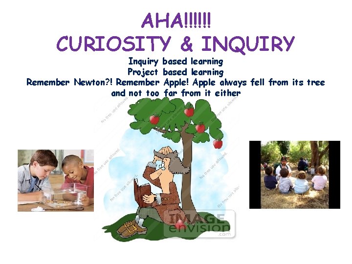 AHA!!!!!! CURIOSITY & INQUIRY Inquiry based learning Project based learning Remember Newton? ! Remember
