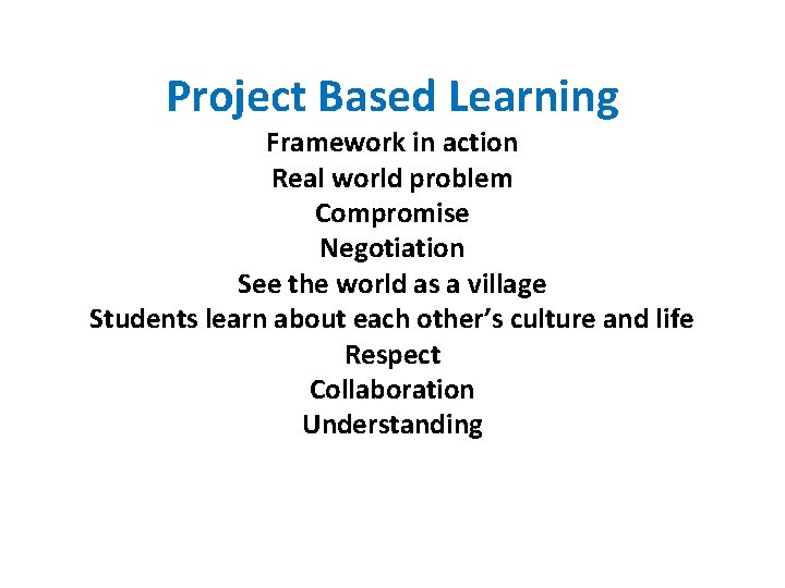 Project Based Learning Framework in action Real world problem Compromise Negotiation See the world