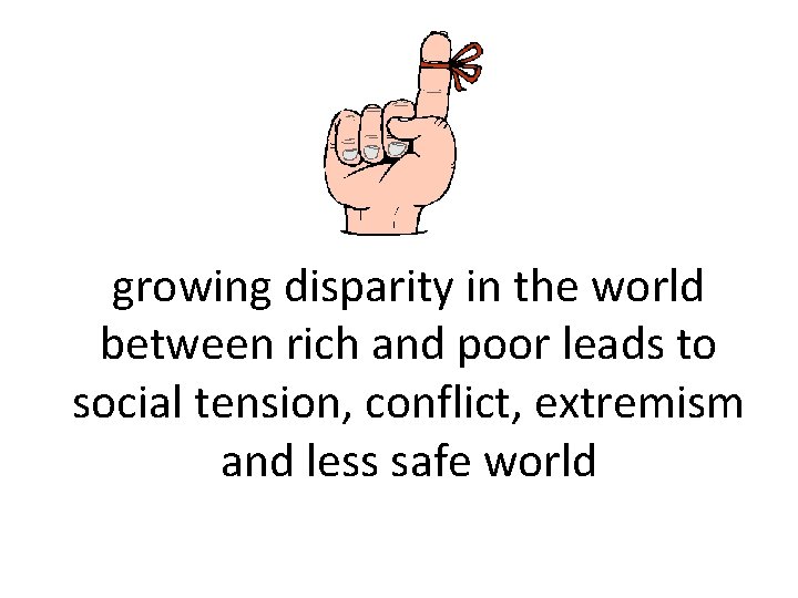growing disparity in the world between rich and poor leads to social tension, conflict,