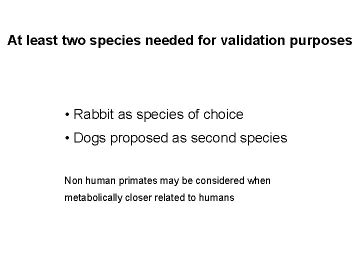 At least two species needed for validation purposes • Rabbit as species of choice