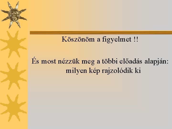 Köszönöm a figyelmet !! És most nézzük meg a többi előadás alapján: milyen kép