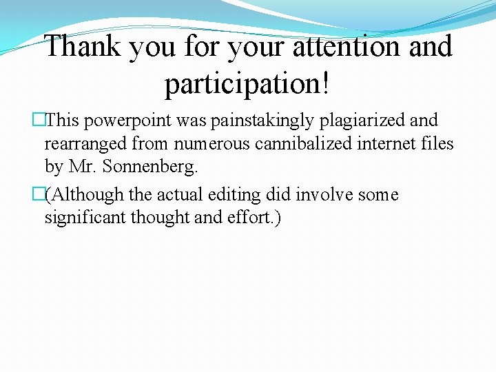 Thank you for your attention and participation! �This powerpoint was painstakingly plagiarized and rearranged