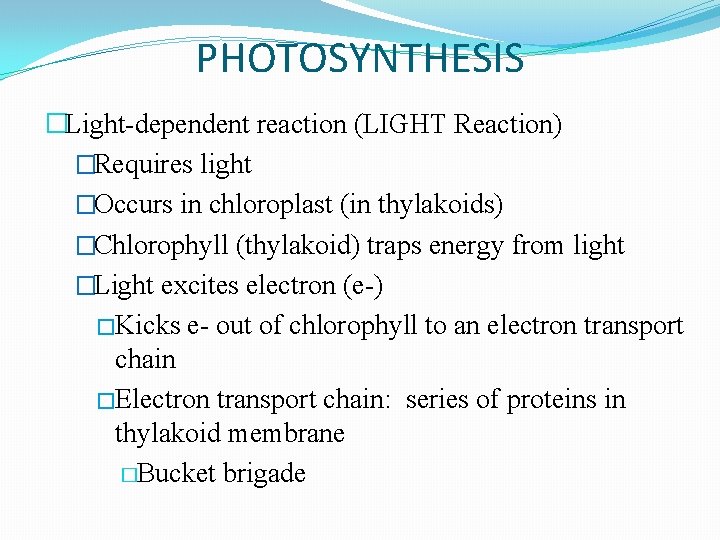 PHOTOSYNTHESIS �Light-dependent reaction (LIGHT Reaction) �Requires light �Occurs in chloroplast (in thylakoids) �Chlorophyll (thylakoid)