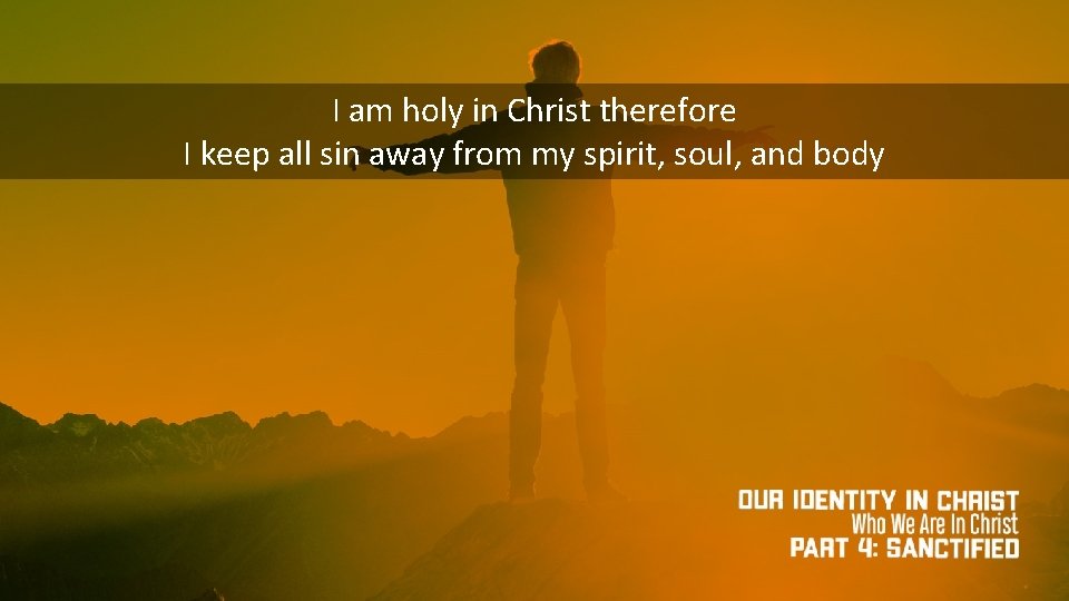 I am holy in Christ therefore I keep all sin away from my spirit,