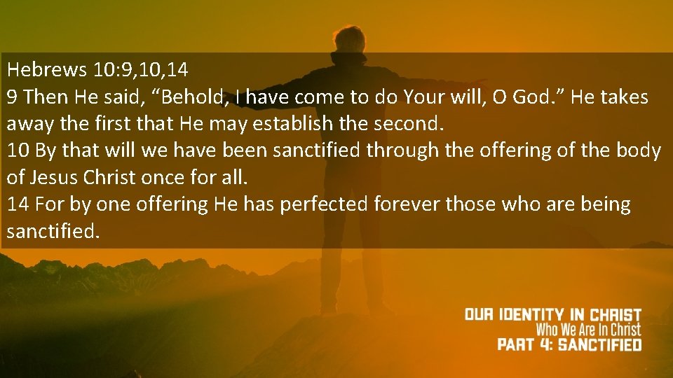 Hebrews 10: 9, 10, 14 9 Then He said, “Behold, I have come to