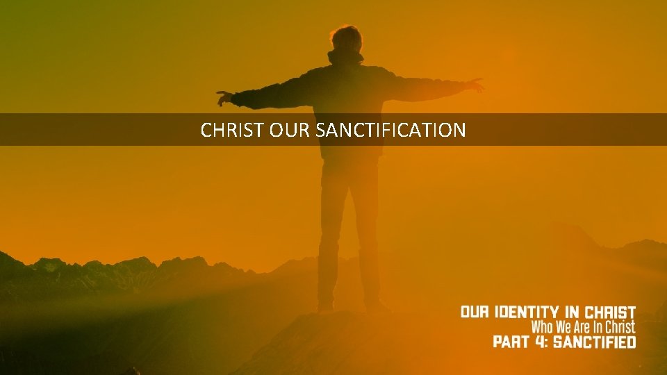 CHRIST OUR SANCTIFICATION 