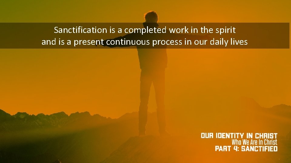 Sanctification is a completed work in the spirit and is a present continuous process