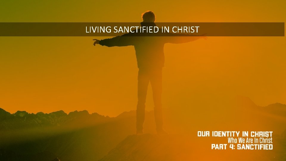 LIVING SANCTIFIED IN CHRIST 