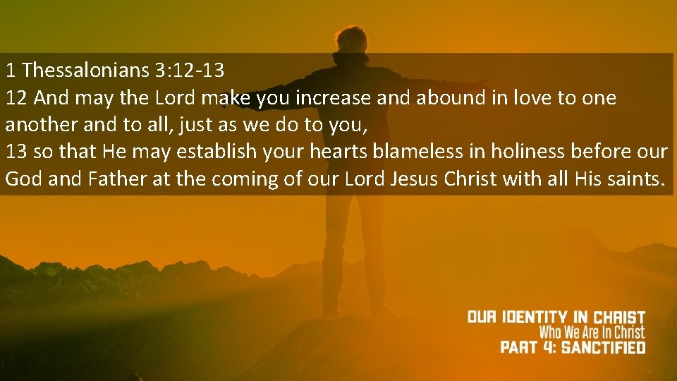 1 Thessalonians 3: 12 -13 12 And may the Lord make you increase and