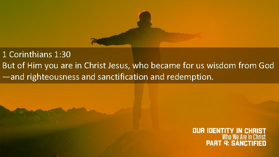 1 Corinthians 1: 30 But of Him you are in Christ Jesus, who became