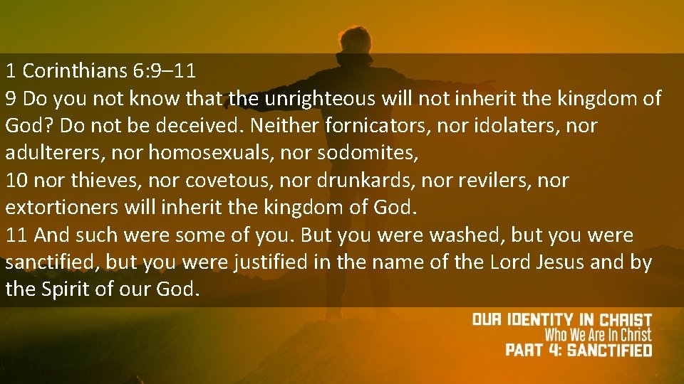 1 Corinthians 6: 9– 11 9 Do you not know that the unrighteous will
