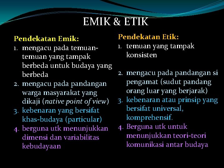 EMIK & ETIK Pendekatan Emik: 1. mengacu pada temuan yang tampak berbeda untuk budaya