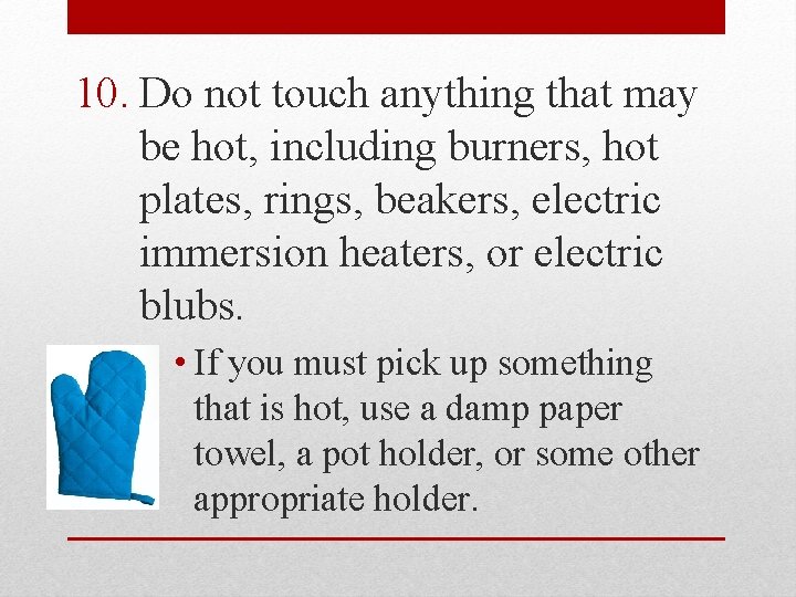10. Do not touch anything that may be hot, including burners, hot plates, rings,