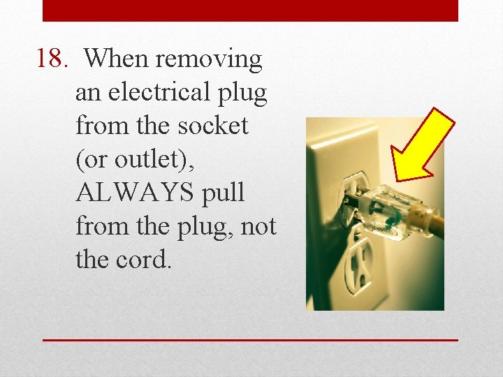 18. When removing an electrical plug from the socket (or outlet), ALWAYS pull from
