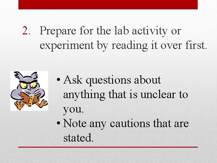 2. Prepare for the lab activity or experiment by reading it over first. •