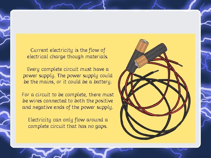 Current electricity is the flow of electrical charge though materials. Every complete circuit must