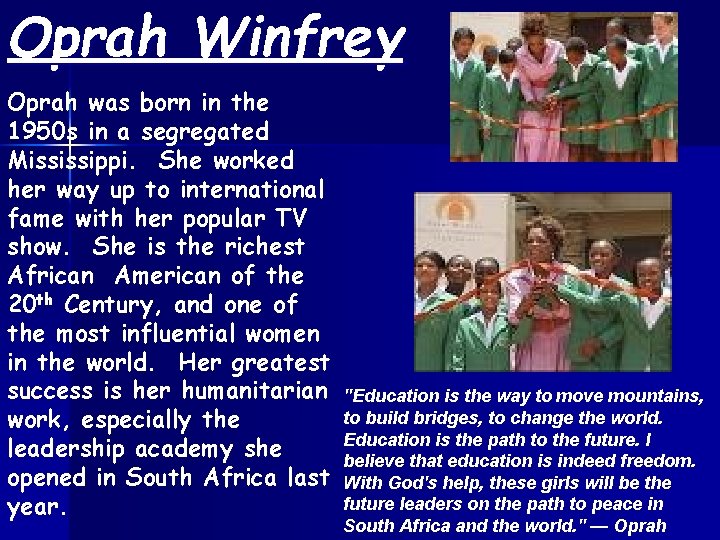 Oprah Winfrey Oprah was born in the 1950 s in a segregated Mississippi. She