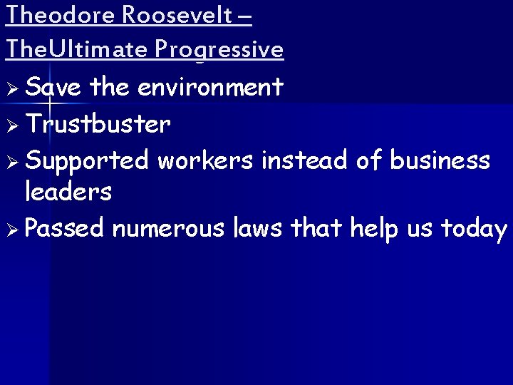Theodore Roosevelt – The. Ultimate Progressive Ø Save the environment Ø Trustbuster Ø Supported