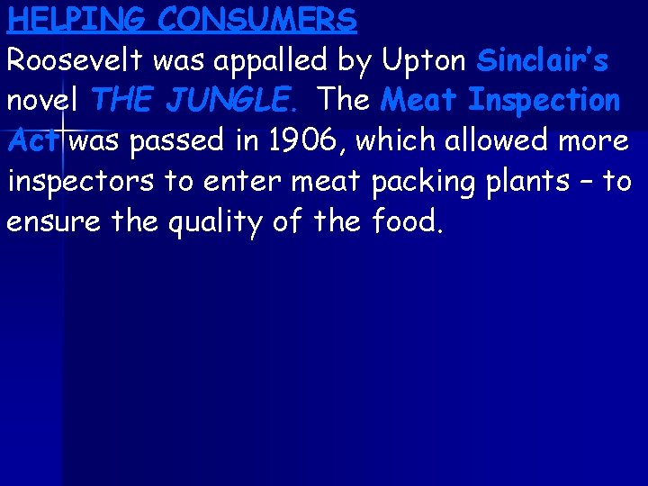 HELPING CONSUMERS Roosevelt was appalled by Upton Sinclair’s novel THE JUNGLE. The Meat Inspection