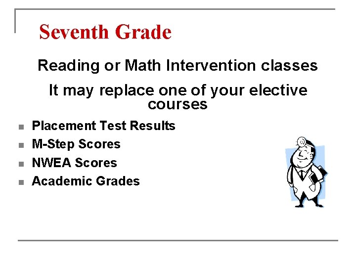 Seventh Grade Reading or Math Intervention classes It may replace one of your elective