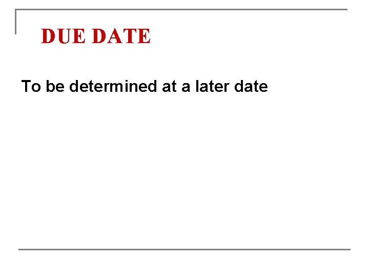 DUE DATE To be determined at a later date 