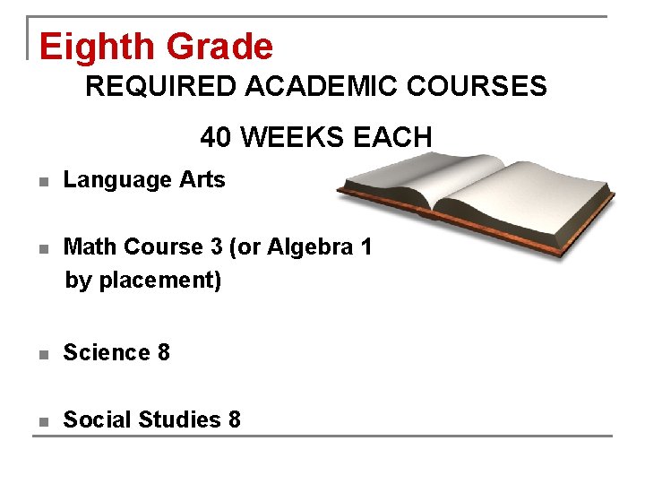 Eighth Grade REQUIRED ACADEMIC COURSES 40 WEEKS EACH n Language Arts n Math Course