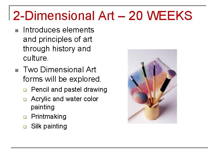 2 -Dimensional Art – 20 WEEKS n n Introduces elements and principles of art