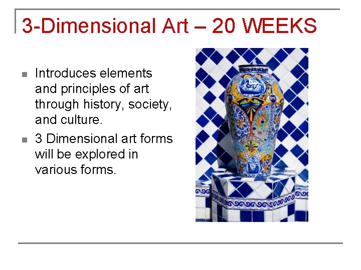 3 -Dimensional Art – 20 WEEKS n n Introduces elements and principles of art