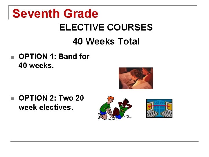 Seventh Grade ELECTIVE COURSES 40 Weeks Total n OPTION 1: Band for 40 weeks.