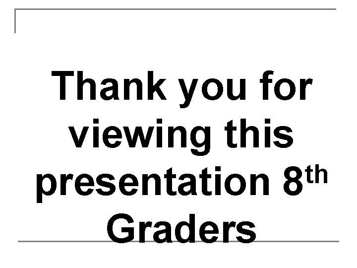 Thank you for viewing this th presentation 8 Graders 