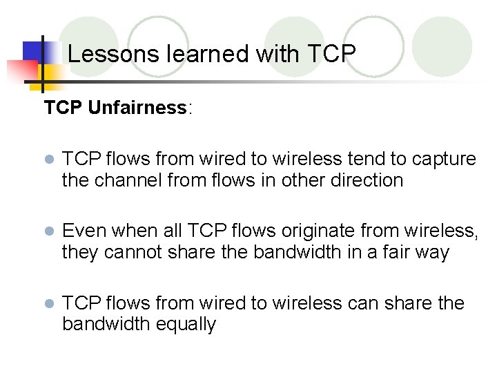 Lessons learned with TCP Unfairness: l TCP flows from wired to wireless tend to