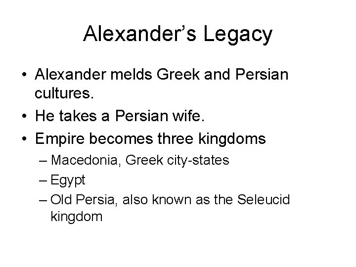 Alexander’s Legacy • Alexander melds Greek and Persian cultures. • He takes a Persian