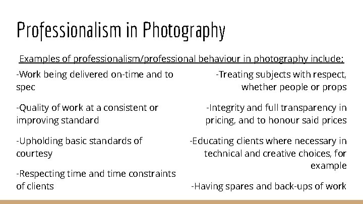 Professionalism in Photography Examples of professionalism/professional behaviour in photography include; -Work being delivered on-time