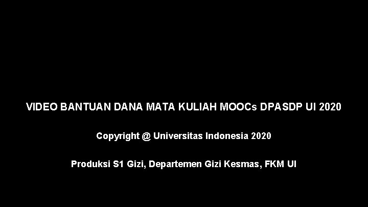 VIDEO BANTUAN DANA MATA KULIAH MOOCs DPASDP UI 2020 Copyright @ Universitas Indonesia 2020