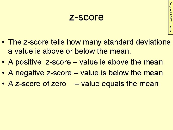 Copyright © 2007, N. Ahbel z-score • The z-score tells how many standard deviations