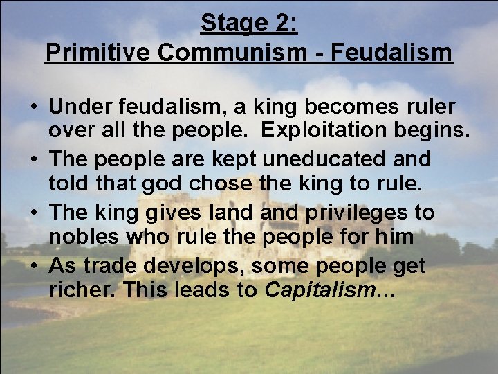 Stage 2: Primitive Communism - Feudalism • Under feudalism, a king becomes ruler over
