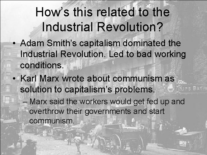 How’s this related to the Industrial Revolution? • Adam Smith’s capitalism dominated the Industrial