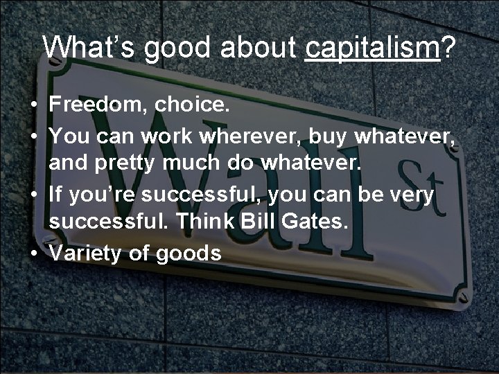 What’s good about capitalism? • Freedom, choice. • You can work wherever, buy whatever,
