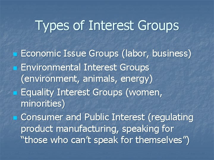 Types of Interest Groups n n Economic Issue Groups (labor, business) Environmental Interest Groups