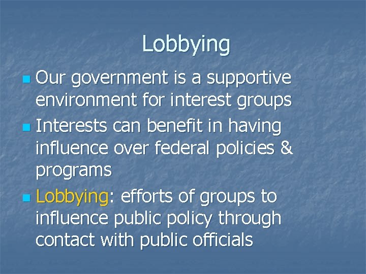 Lobbying Our government is a supportive environment for interest groups n Interests can benefit