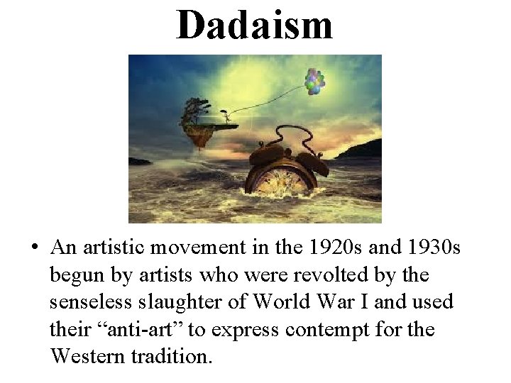 Dadaism • An artistic movement in the 1920 s and 1930 s begun by