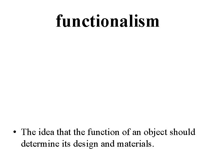 functionalism • The idea that the function of an object should determine its design