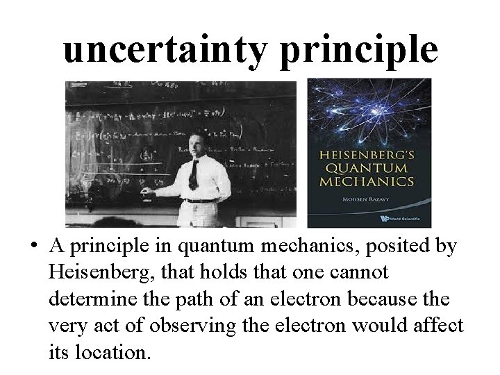 uncertainty principle • A principle in quantum mechanics, posited by Heisenberg, that holds that