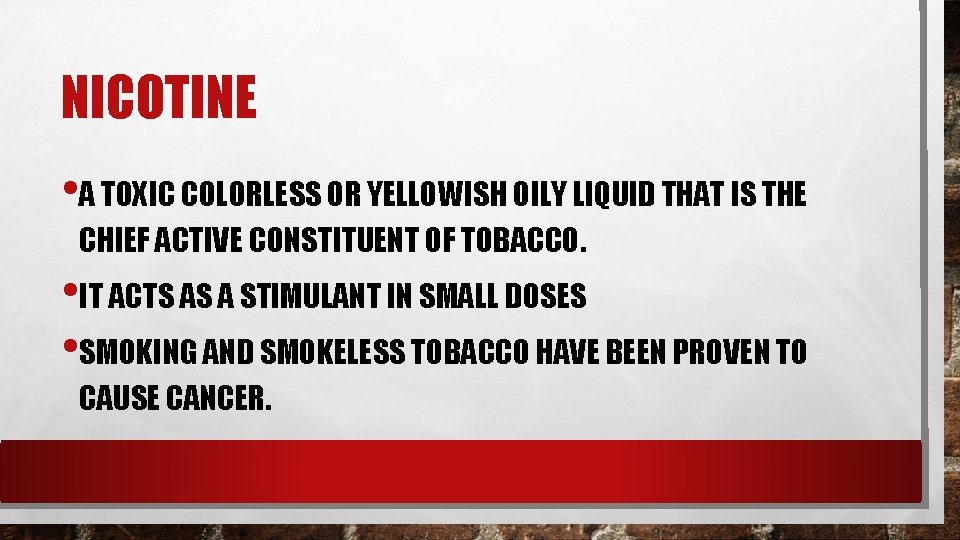 NICOTINE • A TOXIC COLORLESS OR YELLOWISH OILY LIQUID THAT IS THE CHIEF ACTIVE