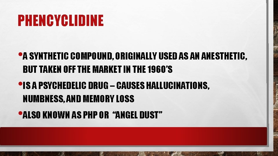 PHENCYCLIDINE • A SYNTHETIC COMPOUND, ORIGINALLY USED AS AN ANESTHETIC, BUT TAKEN OFF THE