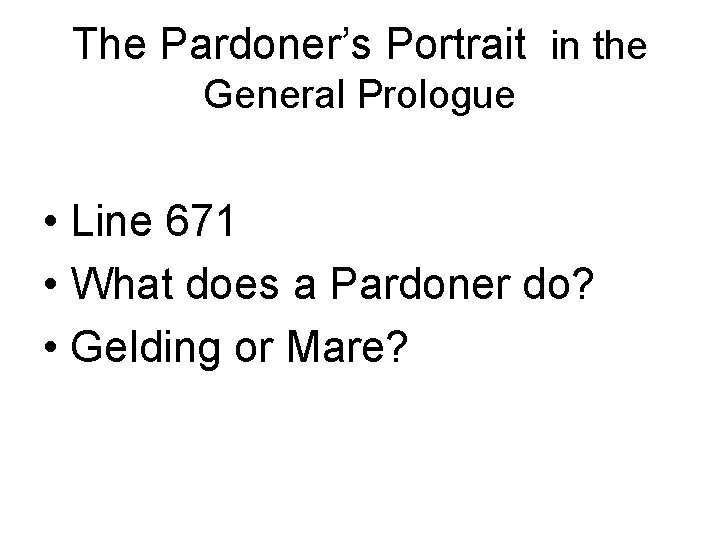 The Pardoner’s Portrait in the General Prologue • Line 671 • What does a