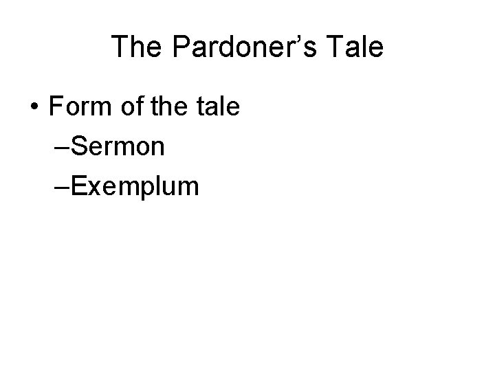 The Pardoner’s Tale • Form of the tale –Sermon –Exemplum 