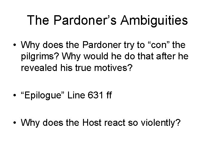 The Pardoner’s Ambiguities • Why does the Pardoner try to “con” the pilgrims? Why
